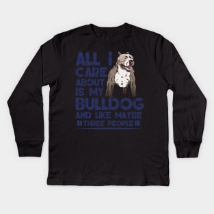 All I Care About Is My Bulldog - Bulldogs Dog Dogs Kids Long Sleeve T-Shirt